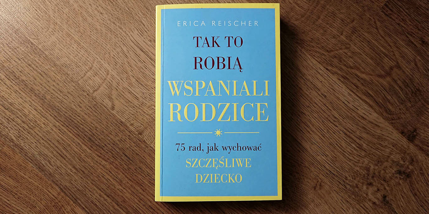 tak to robia wspaniali rodzice recenzja Tak to robią wspaniali rodzice - jak mieć świetną relację z dzieckiem, nie będąc idealnym