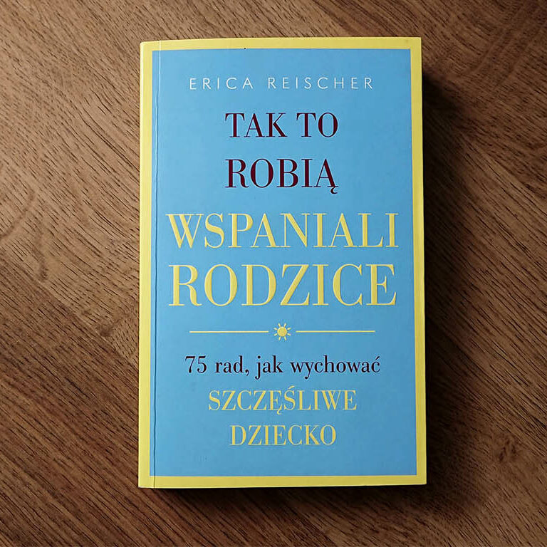 tak to robia wspaniali rodzice recenzja Tak to robią wspaniali rodzice - jak mieć świetną relację z dzieckiem, nie będąc idealnym