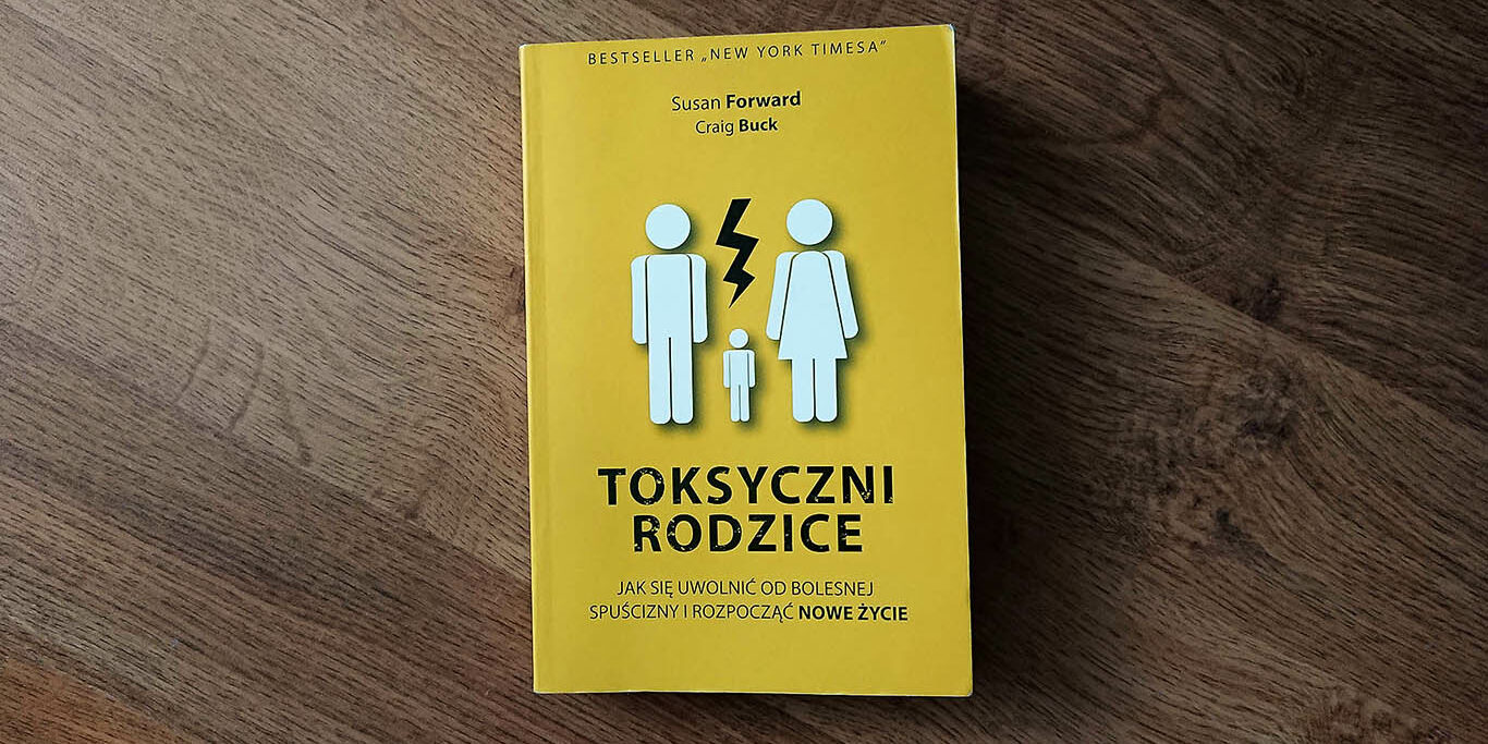 Toksyczni rodzice, czyli zrozumienie przeszłości jako początek zmian